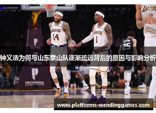 钟义浩为何与山东泰山队逐渐疏远背后的原因与影响分析